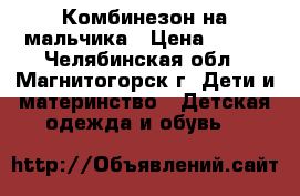 Комбинезон на мальчика › Цена ­ 700 - Челябинская обл., Магнитогорск г. Дети и материнство » Детская одежда и обувь   